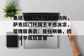 美高梅网页版-集结日国王杯传出新动向，萨克拉门托国王手感冰凉，管理层表态：目标明确，团队化学反应显著